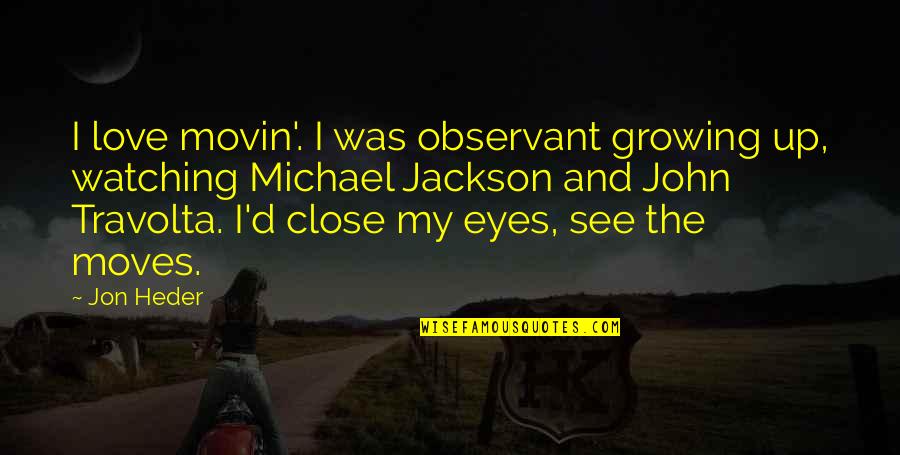 Hermeneutics Humanities Quotes By Jon Heder: I love movin'. I was observant growing up, Hermeneutics Humanities Quotes By Jon Heder: I love movin'. I was observant growing up,