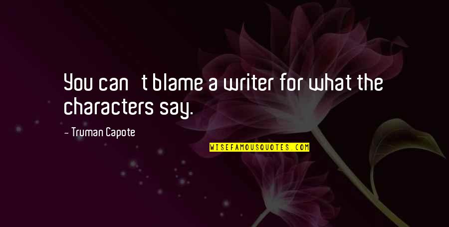 Hermeneutics Humanities Quotes By Truman Capote: You can't blame a writer for what the Hermeneutics Humanities Quotes By Truman Capote: You can't blame a writer for what the