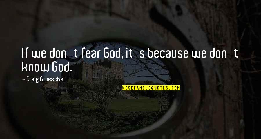 Hermes Door To Door Quotes By Craig Groeschel: If we don't fear God, it's because we Hermes Door To Door Quotes By Craig Groeschel: If we don't fear God, it's because we