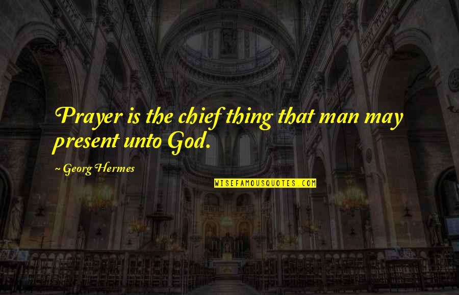 Hermes God Quotes By Georg Hermes: Prayer is the chief thing that man may