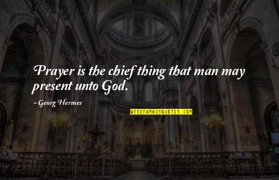 Hermes Quotes By Georg Hermes: Prayer is the chief thing that man may