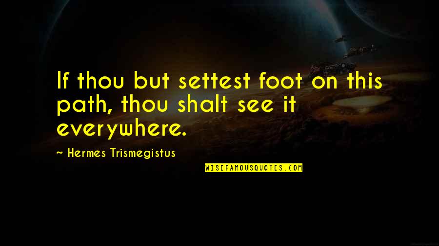 Hermes Quotes By Hermes Trismegistus: If thou but settest foot on this path,