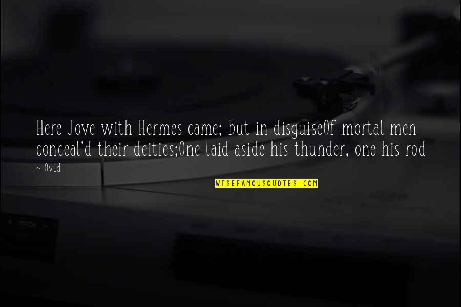 Hermes Quotes By Ovid: Here Jove with Hermes came; but in disguiseOf