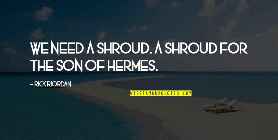 Hermes Quotes By Rick Riordan: We need a shroud. A shroud for the