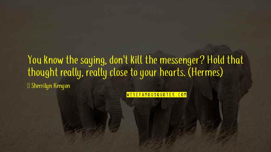 Hermes Quotes By Sherrilyn Kenyon: You know the saying, don't kill the messenger?