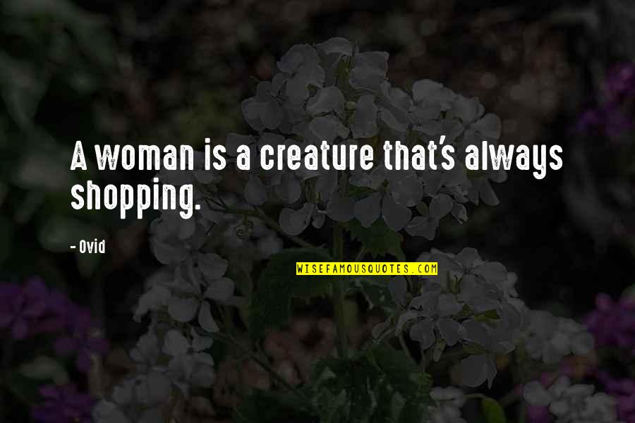Hermes Shoes Quotes By Ovid: A woman is a creature that's always shopping.