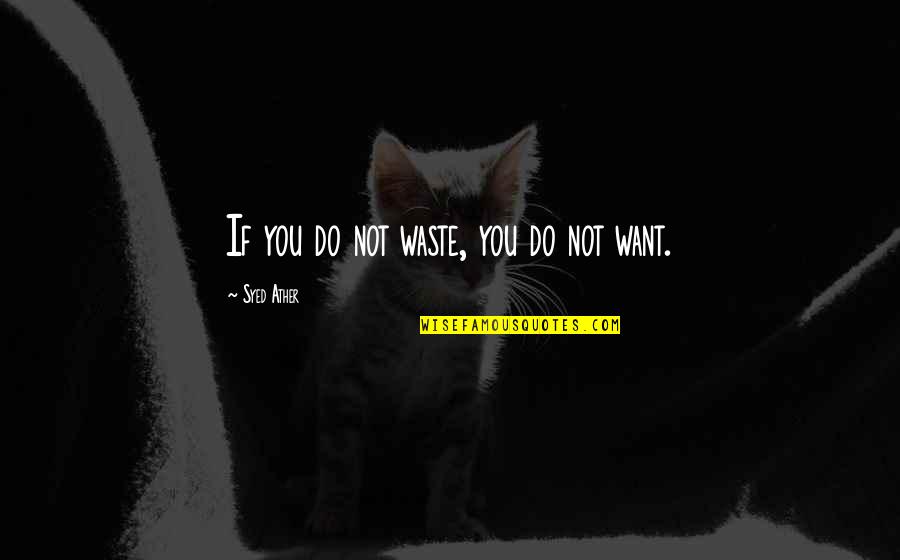 Hermes Trismegistus Quotes By Syed Ather: If you do not waste, you do not