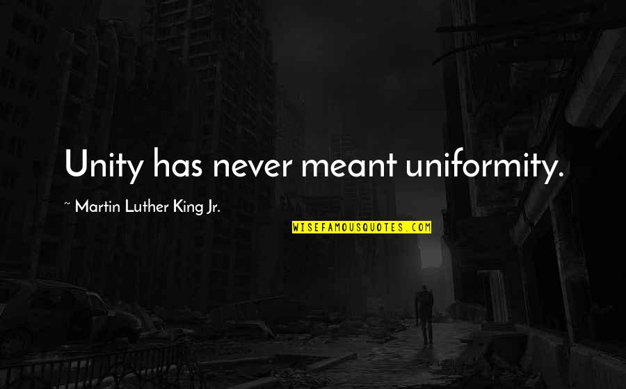 Hermesman Vs Sayer Quotes By Martin Luther King Jr.: Unity has never meant uniformity.