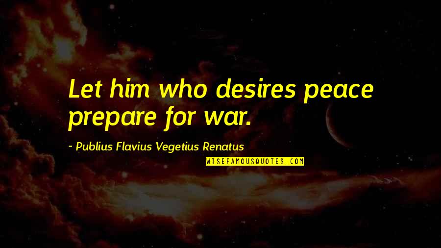 Hermesman Vs Sayer Quotes By Publius Flavius Vegetius Renatus: Let him who desires peace prepare for war.