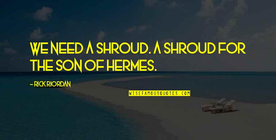 Hermes's Quotes By Rick Riordan: We need a shroud. A shroud for the