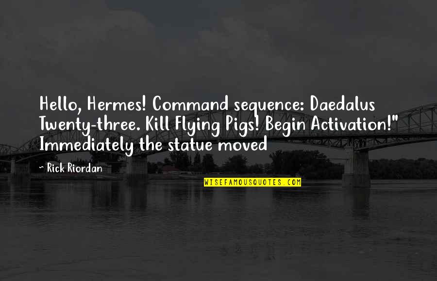 Hermes's Quotes By Rick Riordan: Hello, Hermes! Command sequence: Daedalus Twenty-three. Kill Flying