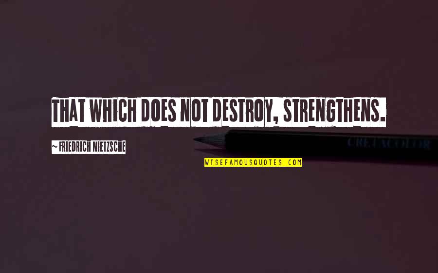 Hermetica Quotes By Friedrich Nietzsche: That which does not destroy, strengthens.