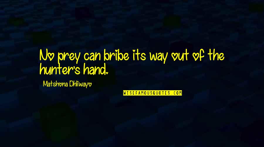 Hermetica Quotes By Matshona Dhliwayo: No prey can bribe its way out of