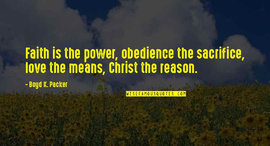 Hermetical Quotes By Boyd K. Packer: Faith is the power, obedience the sacrifice, love