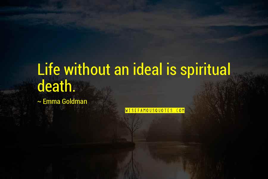 Hermetically Quotes By Emma Goldman: Life without an ideal is spiritual death.