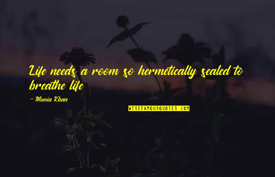 Hermetically Quotes By Munia Khan: Life needs a room so hermetically sealed to