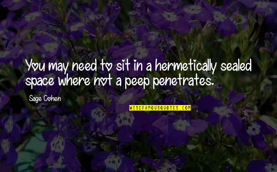 Hermetically Quotes By Sage Cohen: You may need to sit in a hermetically