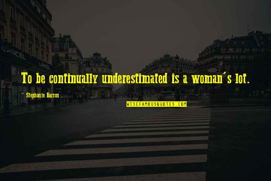 Hermetics Compressors Quotes By Stephanie Barron: To be continually underestimated is a woman's lot. Hermetics Compressors Quotes By Stephanie Barron: To be continually underestimated is a woman's lot.