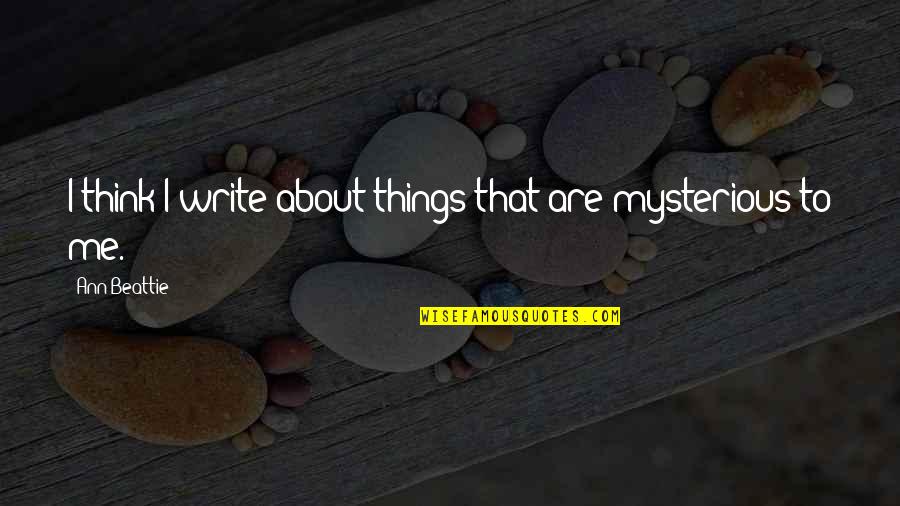 Hermetics Emerson Quotes By Ann Beattie: I think I write about things that are