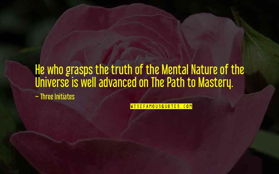 Hermetics Quotes By Three Initiates: He who grasps the truth of the Mental