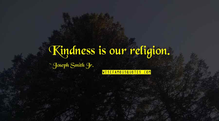 Hermie The Caterpillar Quotes By Joseph Smith Jr.: Kindness is our religion.