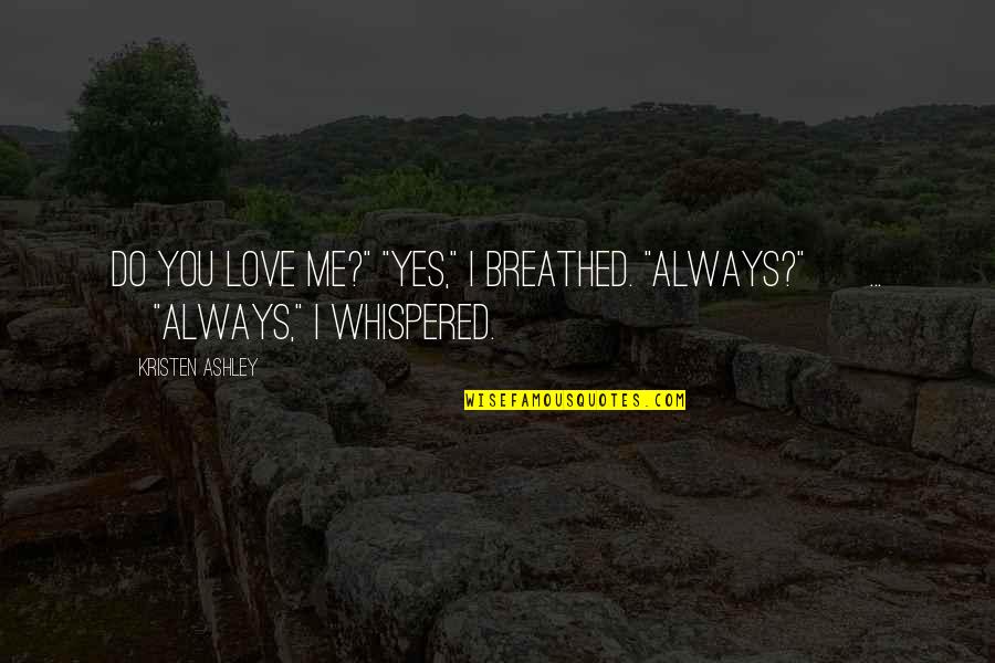 Hermilo Jazmines Quotes By Kristen Ashley: Do you love me?" "Yes," I breathed. "Always?"