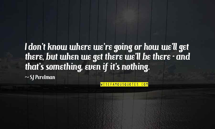 Hermine Clermont Quotes By S.J Perelman: I don't know where we're going or how Hermine Clermont Quotes By S.J Perelman: I don't know where we're going or how