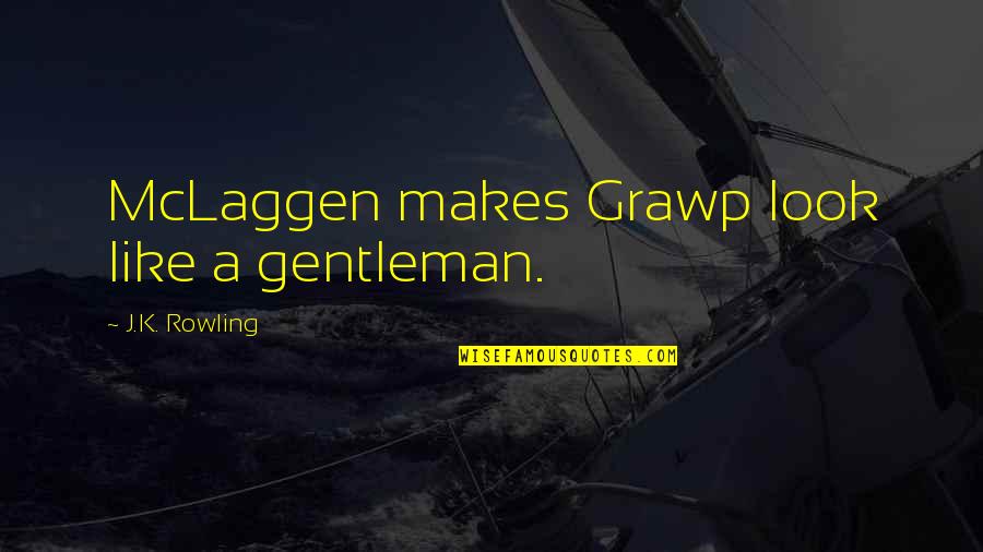 Hermione And Harry Quotes By J.K. Rowling: McLaggen makes Grawp look like a gentleman. Hermione And Harry Quotes By J.K. Rowling: McLaggen makes Grawp look like a gentleman.