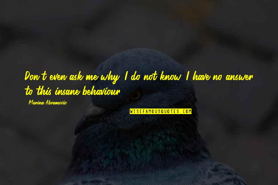 Hermione And Harry Quotes By Marina Abramovic: Don't even ask me why. I do not