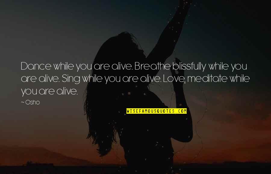 Hermione Spew Quotes By Osho: Dance while you are alive. Breathe blissfully while