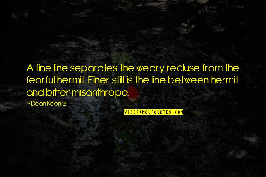 Hermit Quotes By Dean Koontz: A fine line separates the weary recluse from