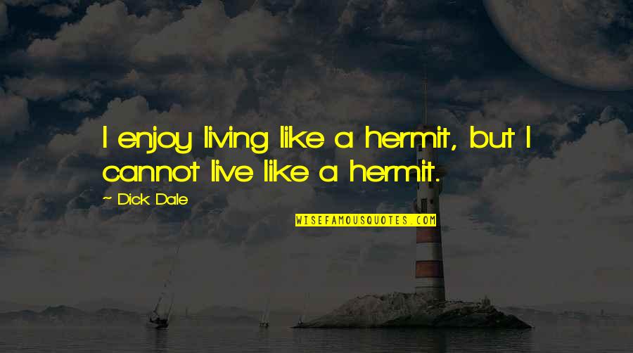 Hermit Quotes By Dick Dale: I enjoy living like a hermit, but I