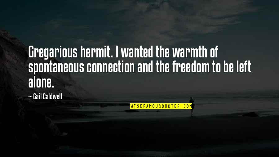Hermit Quotes By Gail Caldwell: Gregarious hermit. I wanted the warmth of spontaneous