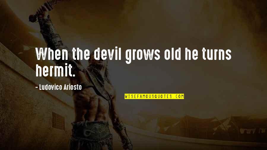 Hermit Quotes By Ludovico Ariosto: When the devil grows old he turns hermit.
