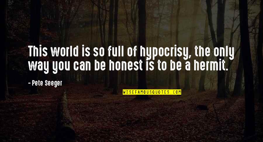 Hermit Quotes By Pete Seeger: This world is so full of hypocrisy, the
