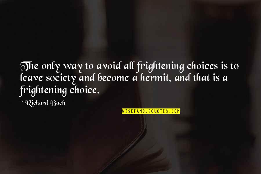 Hermit Quotes By Richard Bach: The only way to avoid all frightening choices