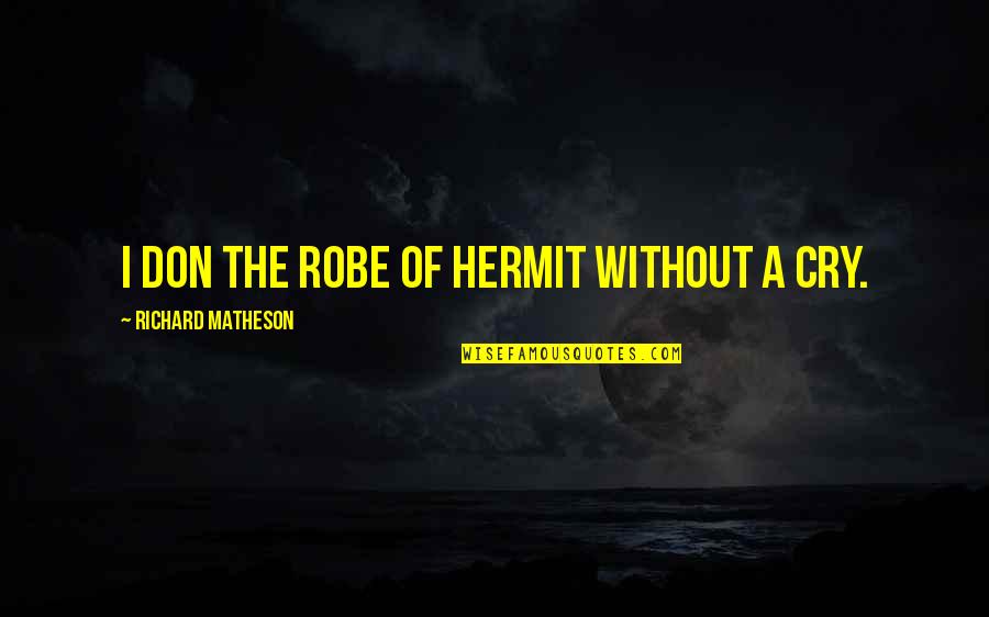 Hermit Quotes By Richard Matheson: I don the robe of hermit without a