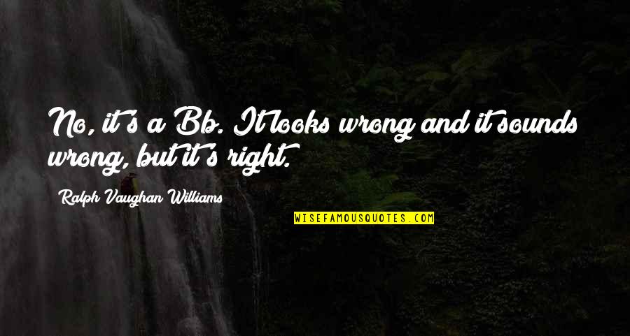 Hermitcraft Quotes By Ralph Vaughan Williams: No, it's a Bb. It looks wrong and