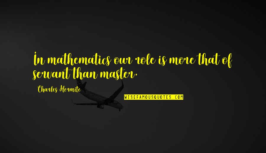 Hermite Quotes By Charles Hermite: In mathematics our role is more that of