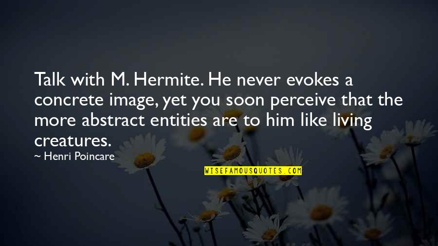 Hermite Quotes By Henri Poincare: Talk with M. Hermite. He never evokes a
