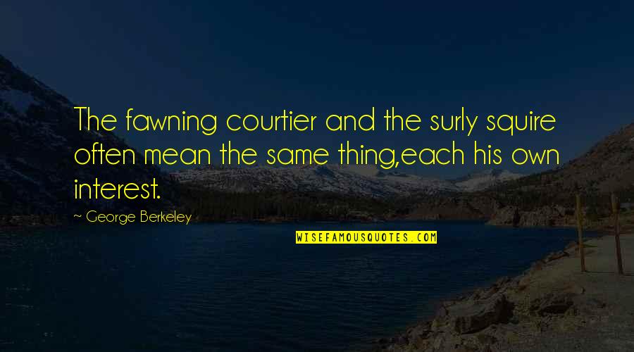 Hermiting Quotes By George Berkeley: The fawning courtier and the surly squire often Hermiting Quotes By George Berkeley: The fawning courtier and the surly squire often