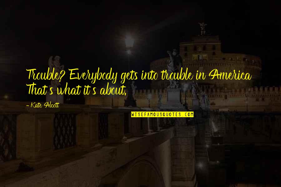 Hermits Recipe Quotes By Kate Alcott: Trouble? Everybody gets into trouble in America That's
