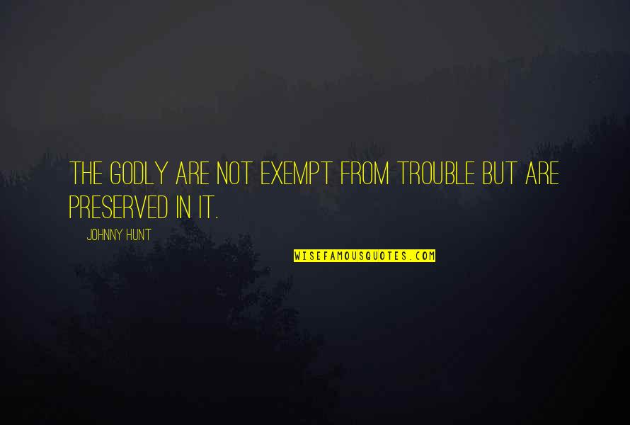 Hermitte Signed Quotes By Johnny Hunt: The godly are not exempt from trouble but