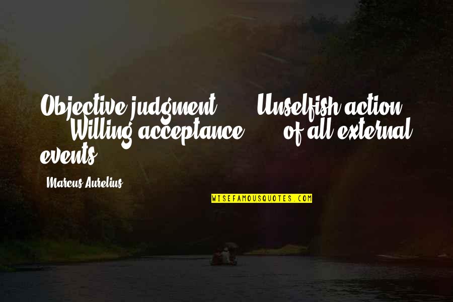 Hermiz Sons Quotes By Marcus Aurelius: Objective judgment ... Unselfish action ... Willing acceptance Hermiz Sons Quotes By Marcus Aurelius: Objective judgment ... Unselfish action ... Willing acceptance