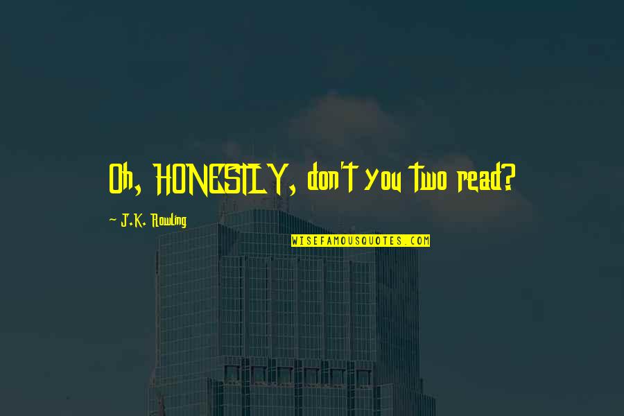 Hermoine Quotes By J.K. Rowling: Oh, HONESTLY, don't you two read? Hermoine Quotes By J.K. Rowling: Oh, HONESTLY, don't you two read?