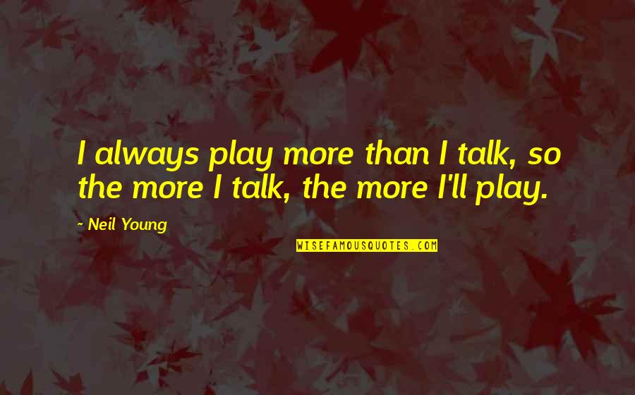 Hermopolis Wikipedia Quotes By Neil Young: I always play more than I talk, so
