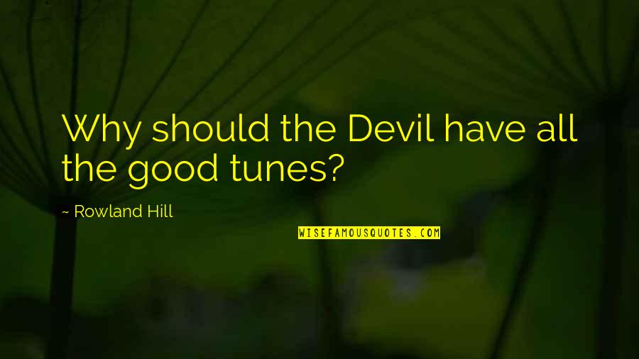 Hermosa Quotes By Rowland Hill: Why should the Devil have all the good