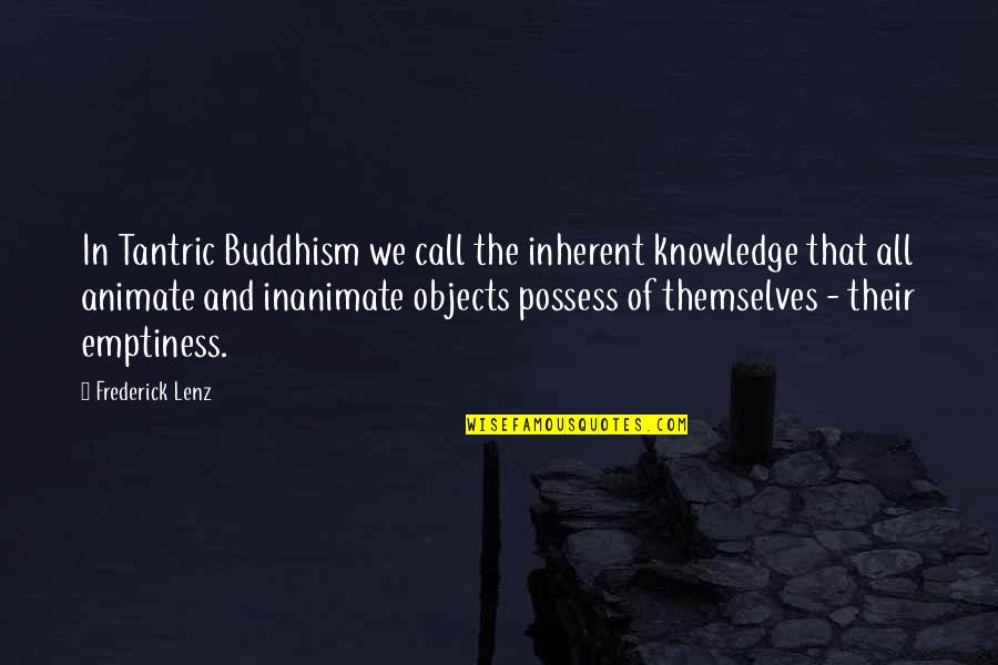 Hermosilla Azurea Quotes By Frederick Lenz: In Tantric Buddhism we call the inherent knowledge Hermosilla Azurea Quotes By Frederick Lenz: In Tantric Buddhism we call the inherent knowledge