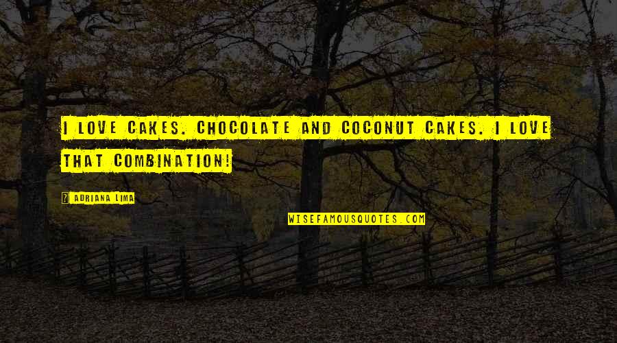 Hermsen Obituary Quotes By Adriana Lima: I love cakes. Chocolate and coconut cakes. I