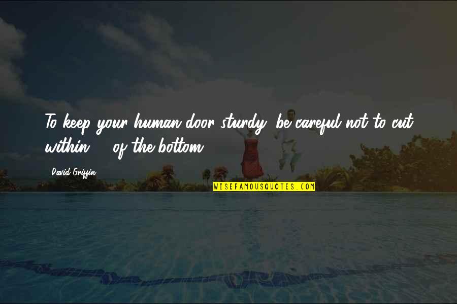 Hern Di Kft Quotes By David Griffin: To keep your human door sturdy, be careful